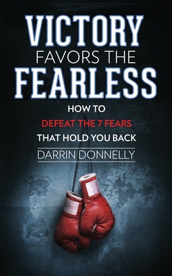 Victory Favors the Fearless: How to Defeat the 7 Fears That Hold You Back - Donnelly, Darrin
