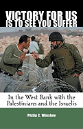 Victory for Us Is to See You Suffer: In the West Bank with the Palestinians and the Israelis
