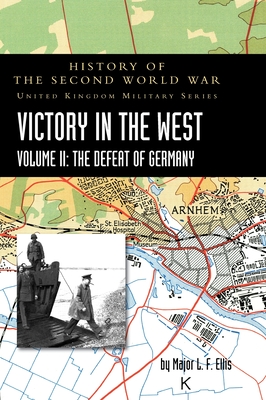 Victory in the West Volume II: History of the Second World War: United Kingdom Military Series: Official Campaign History - Ellis, Major L F