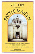 Victory of the Battle Maiden: the Story of a Young Woman's Journey to the Catholic Church (From the Perspective of the Guy She Married) - Doug Reeves; Foreword-Patrick Madrid