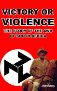 Victory or Violence: The Story of the AWB of South Africa