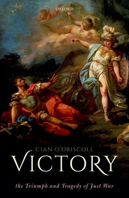 Victory: The Triumph and Tragedy of Just War - O'Driscoll, Cian