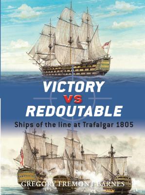 Victory vs. Redoutable: Ships of the Line at Trafalgar 1805 - Fremont-Barnes, Gregory