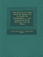 Vida Hist rica De Santo Tomas De Aquino, De La Orden De Predicadores ...: Con Exposicion De Su Doctrina Y De Sus Obras