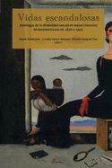 Vidas escandalosas. Antolog?a de la diversidad sexual en textos literarios latinoamericanos de 1850 a 1950