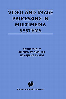 Video and Image Processing in Multimedia Systems - Furht, Borko, and Smoliar, Stephen W, and Hongjiang Zhang