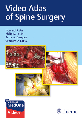 Video Atlas of Spine Surgery - An, Howard S, and Louie, Philip K, and Basques, Bryce