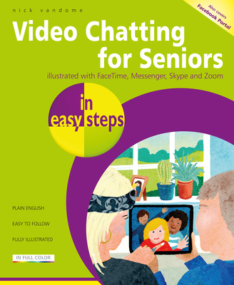 Video Chatting for Seniors in Easy Steps: Video Call and Chat Using Facetime, Facebook Messenger, Facebook Portal, Skype and Zoom - Vandome, Nick