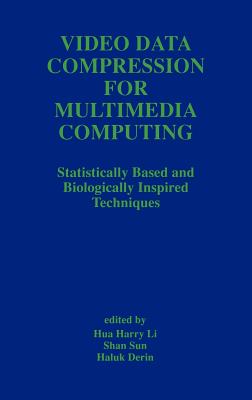 Video Data Compression for Multimedia Computing: Statistically Based and Biologically Inspired Techniques - Hua Harry Li (Editor), and Shan Sun (Editor), and Derin, Haluk (Editor)