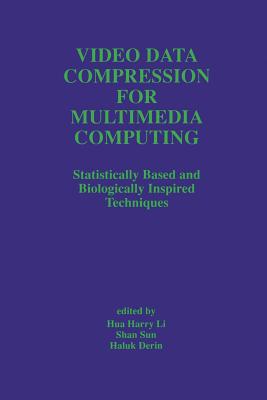 Video Data Compression for Multimedia Computing: Statistically Based and Biologically Inspired Techniques - Hua Harry Li (Editor), and Shan Sun (Editor), and Derin, Haluk (Editor)