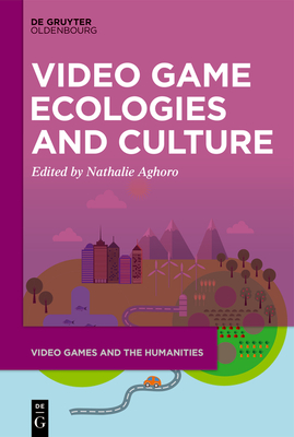 Video Game Ecologies and Culture - Aghoro, Nathalie (Editor)