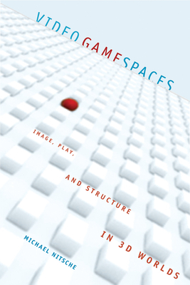 Video Game Spaces: Image, Play, and Structure in 3D Worlds - Nitsche, Michael