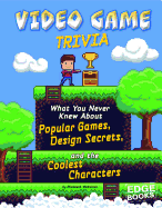 Video Game Trivia: What You Never Knew about Popular Games, Design Secrets, and the Coolest Characters