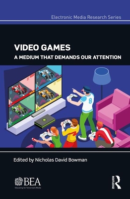 Video Games: A Medium That Demands Our Attention - Bowman, Nicholas David (Editor)