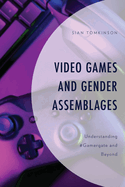 Video Games and Gender Assemblages: Understanding #Gamergate and Beyond