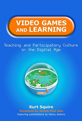 Video Games and Learning: Teaching and Participatory Culture in the Digital Age - Squire, Kurt, and Linn, Marcia C (Editor)