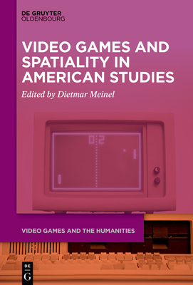 Video Games and Spatiality in American Studies - Meinel, Dietmar (Editor)