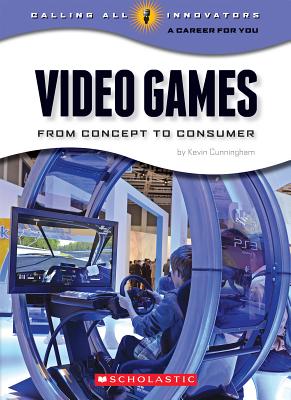 Video Games: From Concept to Consumer (Calling All Innovators: A Career for You) - Cunningham, Kevin