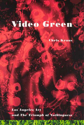 Video Green: Los Angeles Art and the Triumph of Nothingness - Kraus, Chris