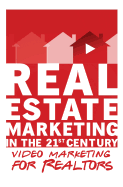 Video Marketing for Realtors: Real Estate Marketing in the 21st Century Vol.3