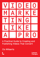 Video Marketing Like a PRO: A Practical Guide to Creating and Publishing Videos That Convert
