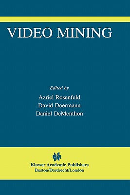 Video Mining - Rosenfeld, Azriel (Editor), and Doermann, David (Editor), and Dementhon, Daniel (Editor)