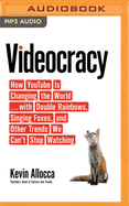 Videocracy: How Youtube Is Changing the World...with Double Rainbows, Singing Foxes, and Other Trends We Can't Stop Watching