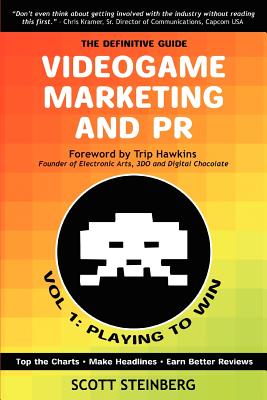 Videogame Marketing and PR: Vol. 1: Playing to Win - Steinberg, Scott