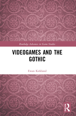 Videogames and the Gothic - Kirkland, Ewan