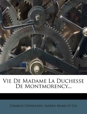 Vie de Madame La Duchesse de Montmorency... - Cotolendi, Charles, and Alfred Mame Et Cie (Creator)