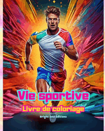 Vie sportive Livre de coloriage pour les amateurs de sport et de plein air Sc?nes de sport cr?atives et relaxantes: Des sc?nes de sport impressionnantes et charmantes