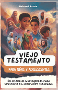Viejo Testamento Para Nios Y Adolescentes: 50 Historias Inspiradoras Para Construir fe, Sabiduray Personaje