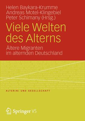 Viele Welten Des Alterns: ltere Migranten Im Alternden Deutschland - Baykara-Krumme, Helen (Editor), and Motel-Klingebiel, Andreas (Editor), and Schimany, Peter (Editor)