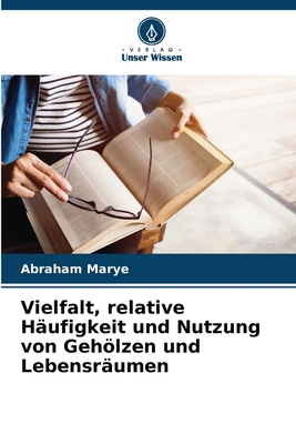 Vielfalt, relative H?ufigkeit und Nutzung von Gehlzen und Lebensr?umen - Marye, Abraham