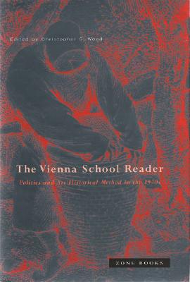 Vienna School Reader: Politics and Art Historical Method in the 1930s - Wood, Christopher S, Professor (Editor)