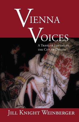 Vienna Voices: A Traveler Listens to the City of Dreams - Weinberger, Jill Knight