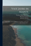 Vier Jahre in Asante: Tagebcher Der Missionare Ramseyer Un Khne, Aus Der Zeit Ihrer Gefangenschaft ...