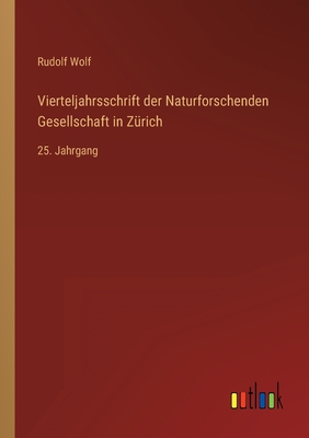 Vierteljahrsschrift der Naturforschenden Gesellschaft in Zrich: 25. Jahrgang - Wolf, Rudolf