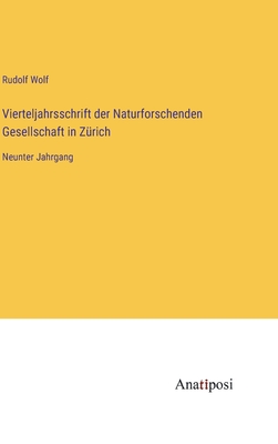 Vierteljahrsschrift der Naturforschenden Gesellschaft in Zrich: Neunter Jahrgang - Wolf, Rudolf