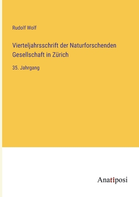 Vierteljahrsschrift der Naturforschenden Gesellschaft in Z?rich: 35. Jahrgang - Wolf, Rudolf