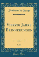 Vierzig Jahre Erinnerungen, Vol. 1 (Classic Reprint)