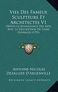 Vies Des Fameux Sculpteurs Et Architectes V1: Depuis La Renaissance Des Arts, Avec La Description de Leurs Ouvrages (1791)