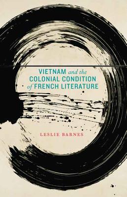 Vietnam and the Colonial Condition of French Literature - Barnes, Leslie