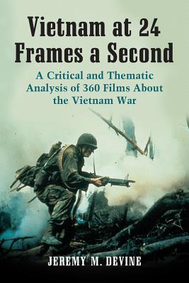 Vietnam at 24 Frames a Second: A Critical and Thematic Analysis of 360 Films about the Vietnam War - Devine, Jeremy M
