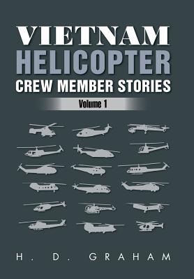 Vietnam Helicopter Crew Member Stories: Volume 1 - Graham, H D