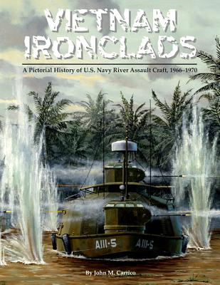 Vietnam Ironclads: A Pictorial History of U.S. Navy River Assault Craft, 1966-1970 - Carrico, John M