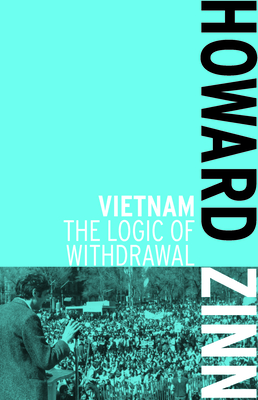 Vietnam: The Logic of Withdrawl - Zinn, Howard