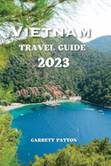 Vietnam Travel Guide 2023: Experience the Perfect Fusion of History, Nature, and Hospitality