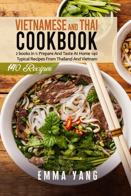 Vietnamese And Thai Cookbook: 2 books in 1: Prepare And Taste At Home 140 Typical Recipes From Thailand And Vietnam - Yang, Emma