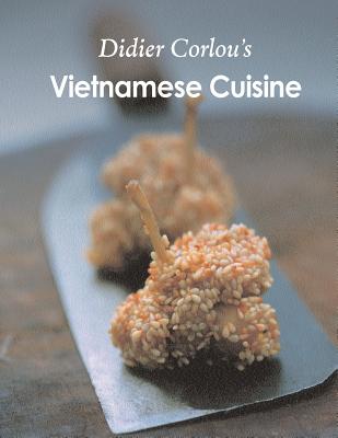 Vietnamese Cuisine: My traditional and innovative Vietnamese recipes... - Corlou, Didier